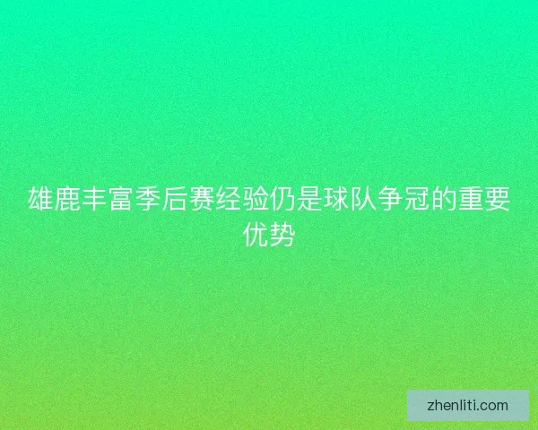 雄鹿丰富季后赛经验仍是球队争冠的重要优势